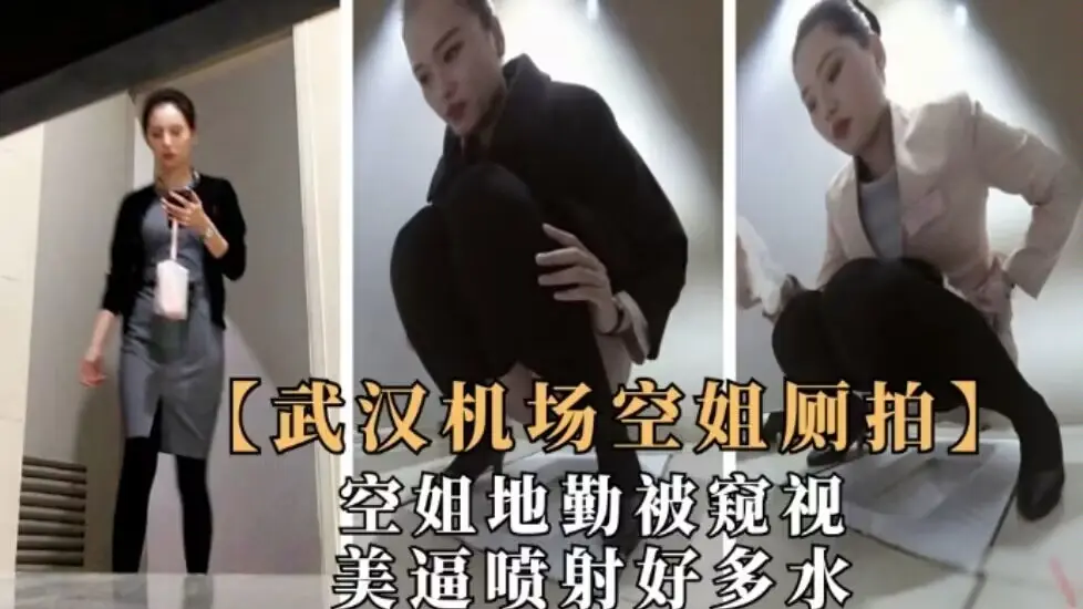 武汉机场偷窥极品空姐地勤.人美粉逼紧喷射出好多水