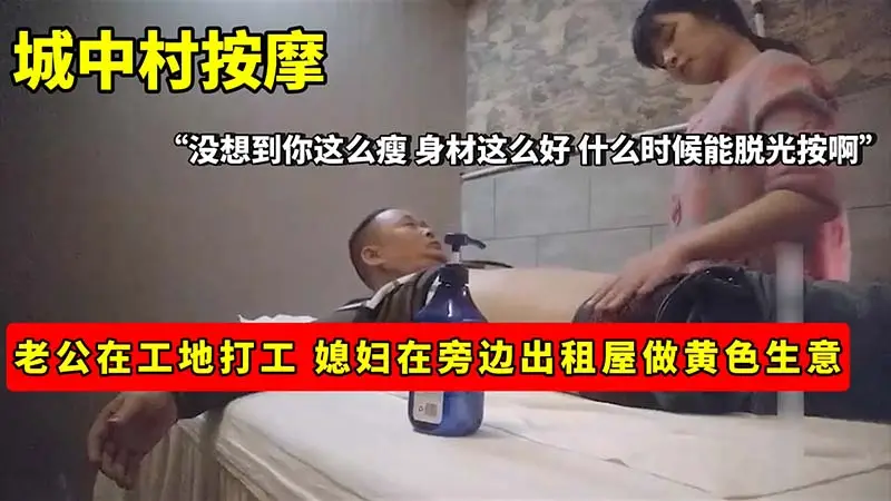 【按摩】城中村按摩_老公在工地打工_媳妇在旁边出租屋做黄色生意