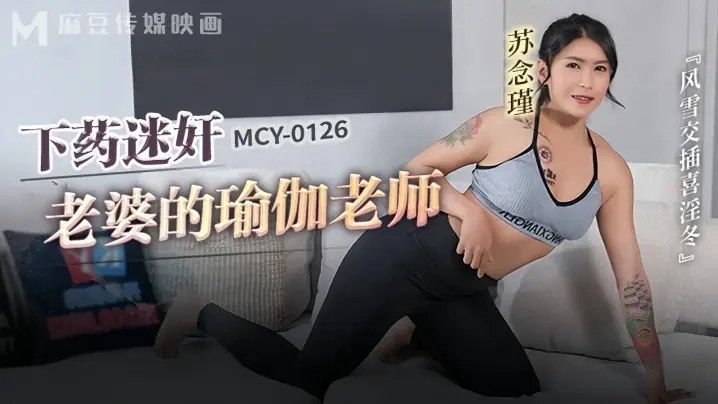 【苏念瑾】MCY0126 下药迷奸老婆的瑜伽老师