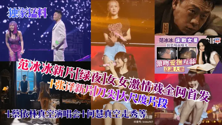 【独家猛料】范冰冰新片绿夜女女激情戏全网首发张译新片刀尖大尺度片段蔡依林真空演唱会何慧真空走秀等