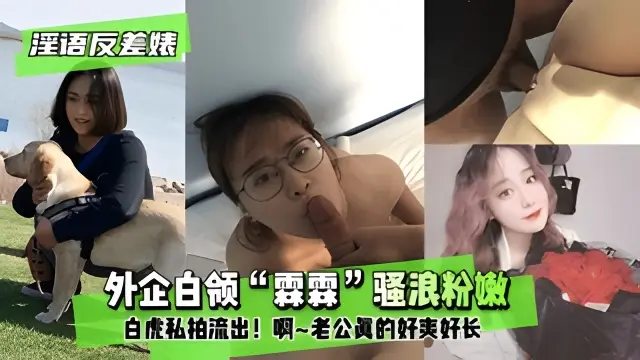 【淫语反差婊】外企白领“霖霖”骚浪粉嫩白虎私拍流出！”啊~老公真的好爽好长”