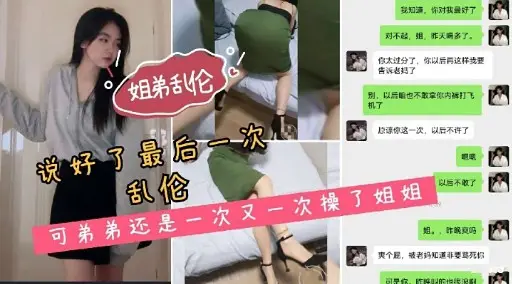 说好了最后一次乱伧可弟弟还是一次又一次操了姐姐如。