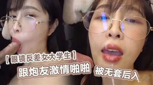 【眼镜反差女大学生】跟炮友激情啪啪被无套后入