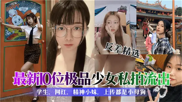 10位极品少女私拍流出！高清无码嫩穴粉鲍特写