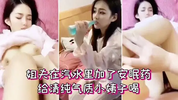 姐夫在汽水里加了.安眠药给清纯气质小姨子喝迷倒后无套外射她屁股上