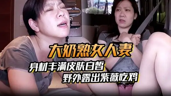 【大奶熟女人妻】身材丰满皮肤白皙野外露出.紫薇吃鸡啪啪回间再中出内射操的高潮迭起不停抽搐爽叫连连最后喜极而泣太性福
