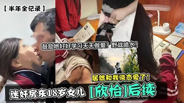 半年全记录迷奸房东18岁女儿欣怡后续居然和我谈恋爱了鼓励她好好学习天天做爱野战.喷水