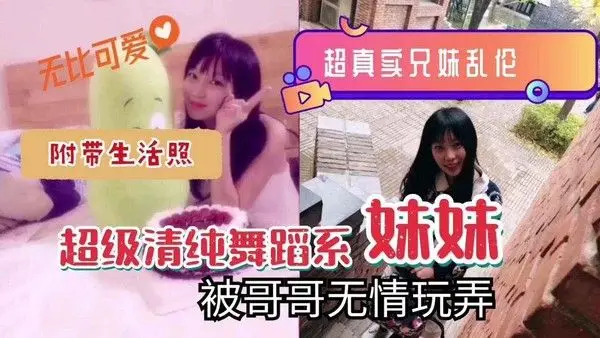 无比可爱超真卖兄妹乱伦附带生活照超级清纯舞蹈系妹妹被哥哥无情玩弄！