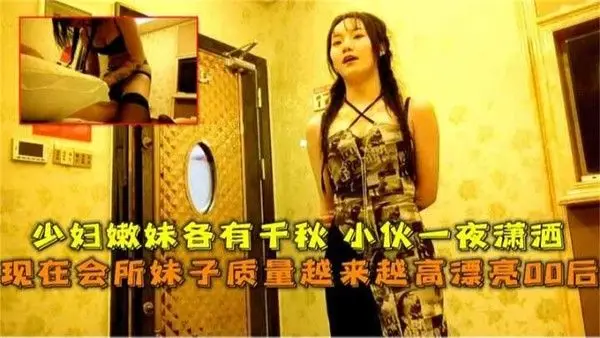 【按摩店】美女云集，00后少妇齐聚一堂，风情万种；小伙享受酣畅淋漓，潇洒一夜！