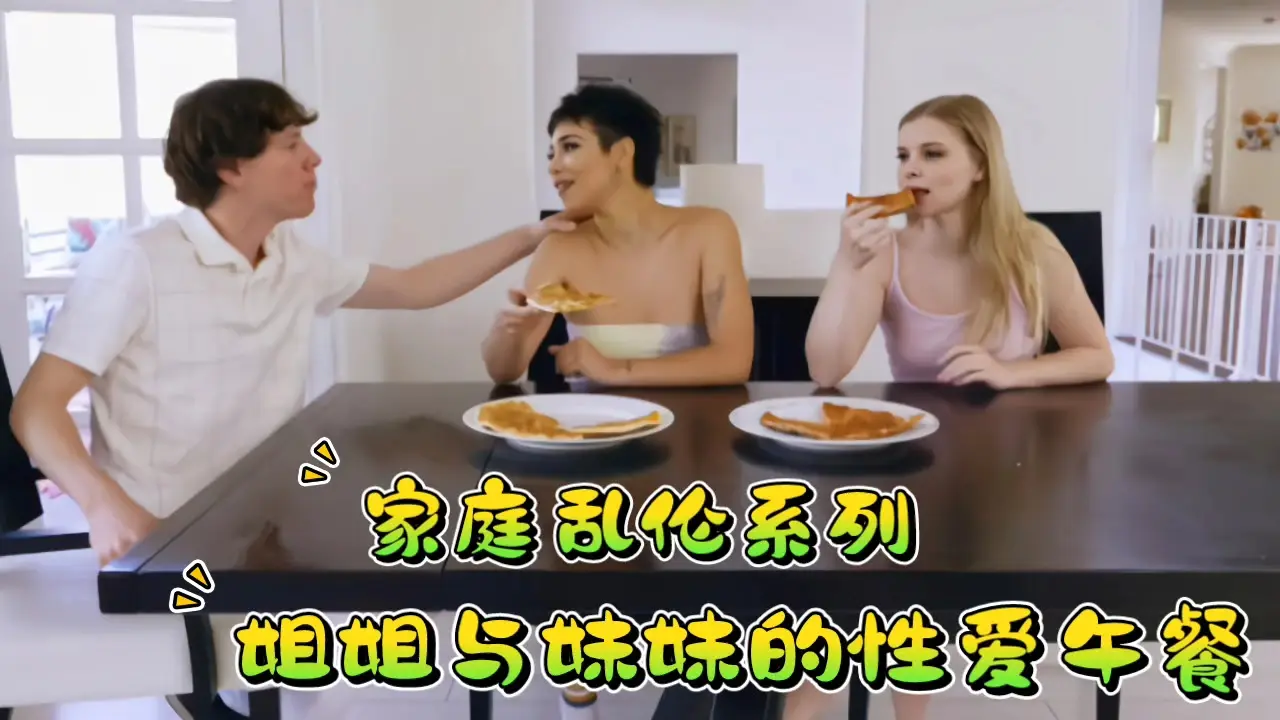 家庭乱伦系列，姐姐与妹妹的性爱午餐！