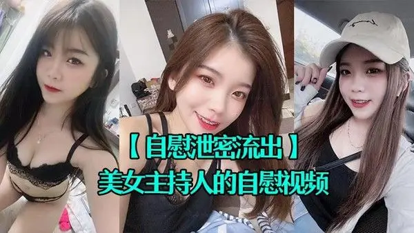 自慰泄密流出超漂亮的.美女主持人的自慰视频被上传到网上
