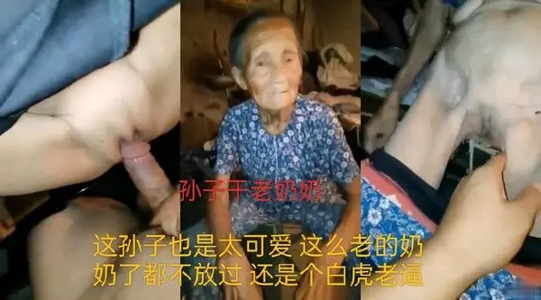 这孙子也是太可爱了 这么老的奶奶 都不放过 还是一个白虎老逼