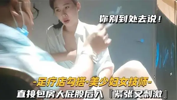 足疗店勾搭技师美少.妇直接包房大屁股后入紧张又刺激