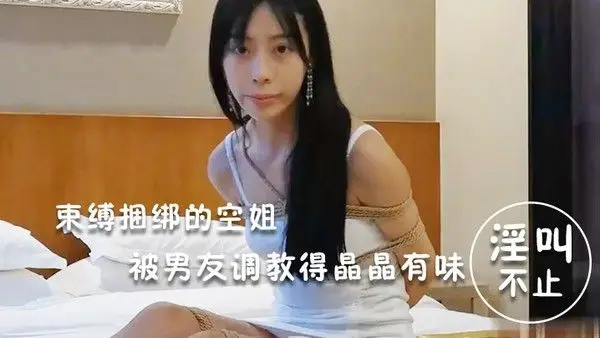 淫荡空姐束缚捆绑的空姐被男友调教得晶.晶有味