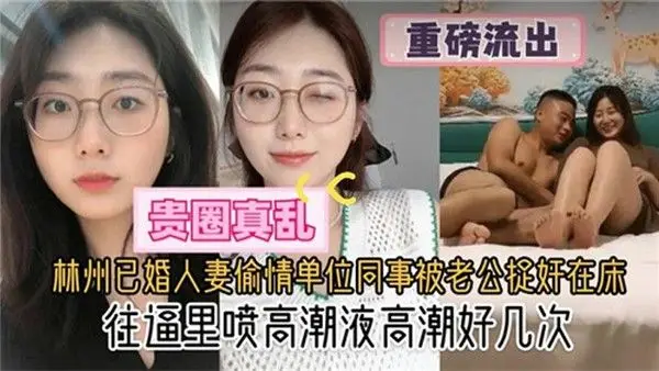 贵圈真乱林州已婚人妻偷情单位.同事被老公捉奸在床往逼里喷高潮液高潮好几次