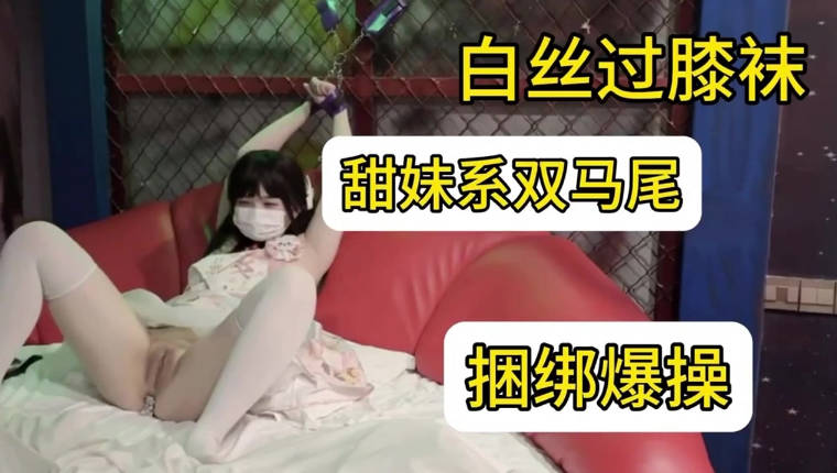 甜美系双马尾纯欲小可爱白丝过膝袜捆绑爆插！软萌乖巧的合法小萝莉被操的叫爸爸，粉嫩小穴被大鸡巴各种玩弄