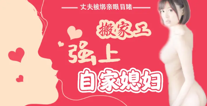 π016 丈夫被绑亲眼目睹搬家工强上自家媳妇