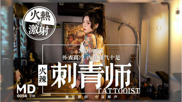 国产麻豆原创AV剧情新作-火辣刺青师 外表高冷 内在骚气十足 主动骑乘激烈操 火热VS激射