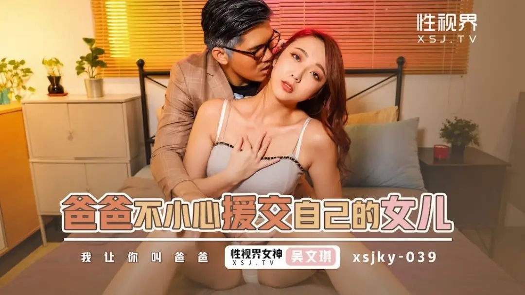起點傳媒 性視界傳媒 XSJKY039 爸爸不小心援交到自己的女兒 吳文淇