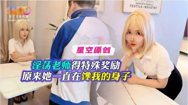 星空无限传媒 淫荡老师得特殊奖励 原来她一直在馋我的身子