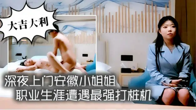深夜上门安徽小姐姐，职业生涯遭遇最强打桩机，花式狂草让她彻底福气
