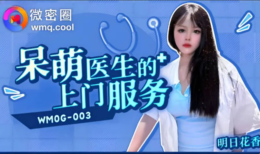 WMOG003 微密圈 呆萌医生的上门服务 明日花香