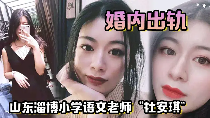 山东淄博小学语文老师杜安琪婚内出轨被我调教成母狗极品骚穴清晰可见