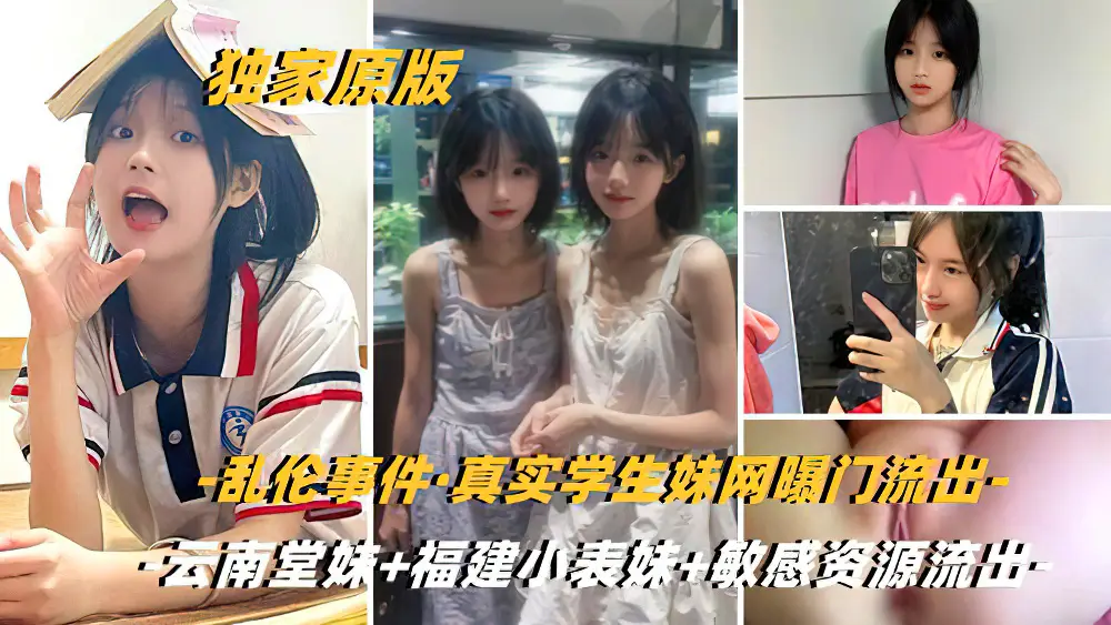 乱伦事件[云南堂妹+福建小表妹+云南兽父]全网封禁无水印完整版！敏感资源尽快收藏