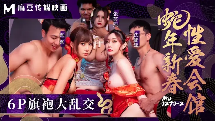 【张芸熙&amp;amp;沈娜娜&amp;amp;露露】MD0270-2 蛇年新春性爱会馆 反复催眠姦淫不停