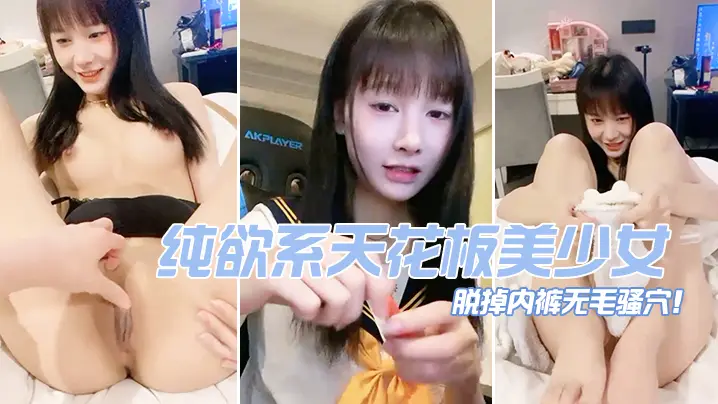 纯欲系天花板美少女脱掉内裤无毛骚穴掰开小穴超紧致