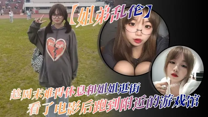 【姐弟乱伦】趁周末难得休息和姐姐逛街，看了电影后跑到附近的游戏馆，说是去游戏馆玩其实是想找个地方做爱，于是就有了游戏馆坐爱的故事