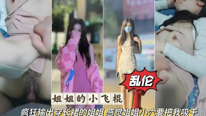 姐弟乱伦疯狂输出无套爆肉长裙姐姐感觉要被姐姐的小穴吸干