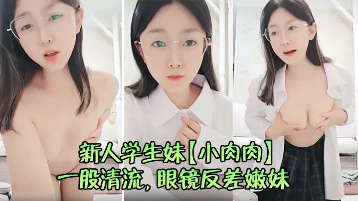 新人学生妹【小肉肉】一股清流，眼镜反差嫩妹，让人眼前一亮，初恋风纯欲脸大尺度全脱