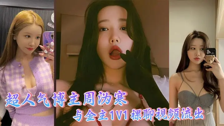超人气博主周沩寒 与金主1V1裸聊视频流出 御姐风情气质万种 揉奶掰逼令人沉醉 反差婊骚到骨子里
