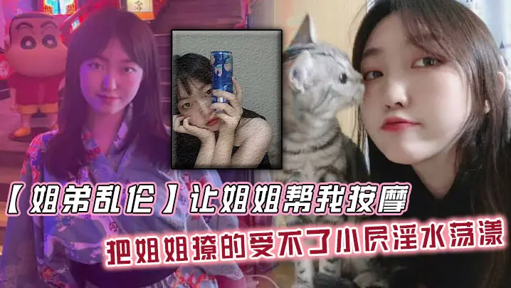 【姐弟乱伦】让姐姐帮我按摩，把姐姐撩的受不了小屄淫水荡漾，自己脱裤子骑上来