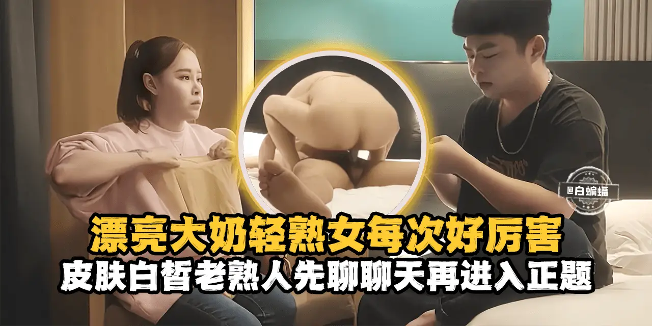 精选探花-漂亮大奶熟女每次好厉害，皮肤百褶老熟人先聊聊天再进入正题-