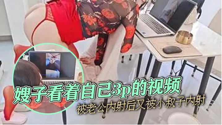 【嫂子乱伦】嫂子看着自己3p的视频，被老公内射后又被小叔子内射