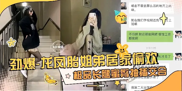 2025原创剧情龙凤胎姐弟居家乱伦偷情长腿姐姐被我干得嗷嗷叫