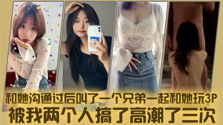 和她沟通过后叫了一个兄弟一起和她玩3P，被我两个人搞了高潮了三次