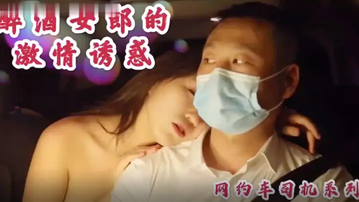 沈樵高颜值裸替女神演员_超大尺度剧情新作_醉酒女郎的激情诱惑_勾引网约车司机车震无套内射