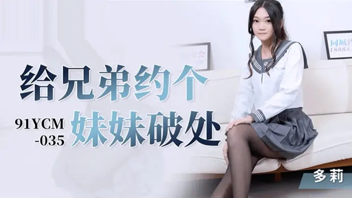 桃视频破处服务：兄弟急需开苞？清纯妹妹上门任选 - 多莉91YCM-035