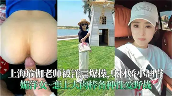 上海极品瑜伽老师被洋屌狂干内射