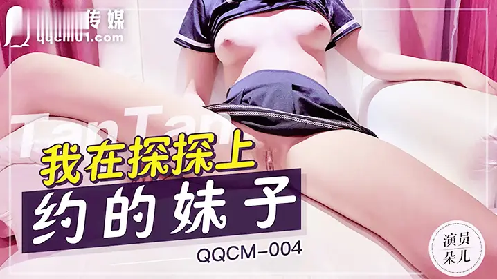 扣扣传媒QQCM004我在探探上约的妹子粉嫩白虎少.女紧致敏感湿滑蜜穴娇羞内射中出