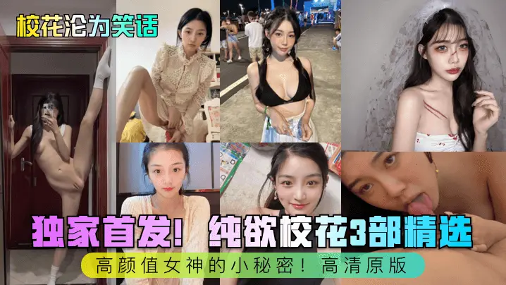 校花沦为笑话独家首发纯欲校花3部精选高颜值女神的小秘密高清原版