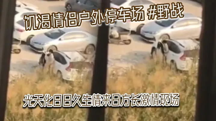 饥渴情侣户外停车场野战光天化日日久生情来日方长激情的现场被网友偷拍发到网上