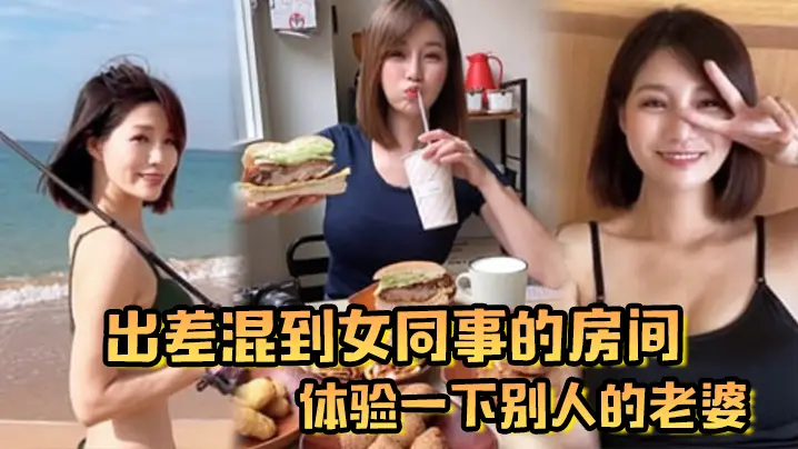 出差混到女同事的房间体验一下别人的老婆.