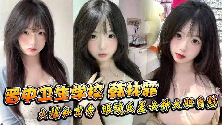 晋中卫校眼镜女神韩林霏狂野自慰骚穴湿透！