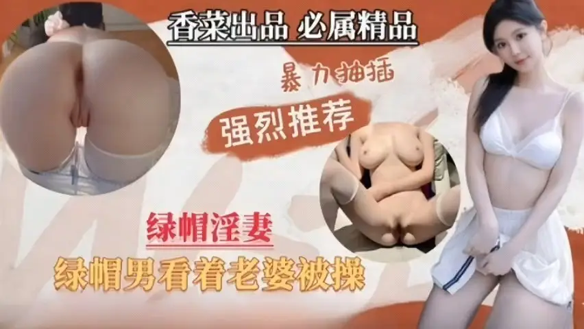 绿帽男全程旁观 单男暴力抽插淫荡老婆 汁液横流内射高潮