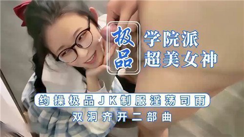淫荡女优司雨穿极品JK制服，学院派女神双洞齐开二部曲