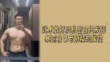 武术系女拳手私拍泄欲 雌堕痴态暴露肥美蜜壶 暴力抽插下狂泄老穴淫汁